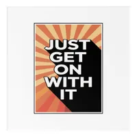 Just Get On With It Inspirational Motivational Acrylic Print