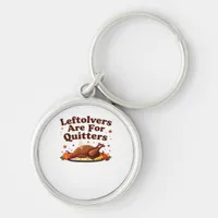 Leftovers Are For Quitters - Thanksgiving Day Clas Keychain