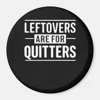 Leftovers Are For Quitters Thanksgiving Funny Quot Magnet
