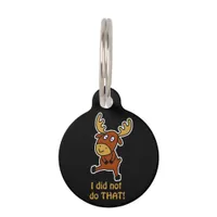 I did not do THAT! Funny moose for dogs Pet ID Tag