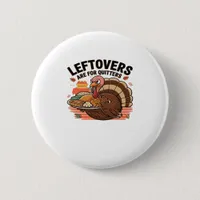Funny Thanksgiving - Leftovers Are For Quitters Button