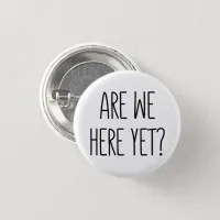 Are We Here Yet? Button