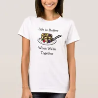 Life is Butter when We're Togethter T-Shirt