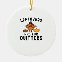 Leftovers Are For Quitters Thanksgiving Day Turkey Ceramic Ornament
