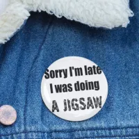 Funny jigsaw puzzle lover, sorry I'm late Button