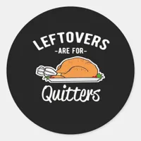 Leftovers Are For Quitters Thanksgiving Turkey Ess Classic Round Sticker
