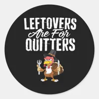 Leftovers Are For Quitters Thanksgiving Turkey Cla Classic Round Sticker