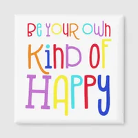 Be your own kind of Happy Positive Quote Colorful Magnet