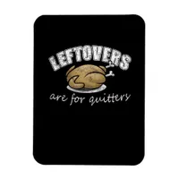 Leftovers Are For Quitters Funny Thanksgiving Nove Magnet