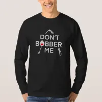 Don't Bobber Me, I'm Fishing  T-Shirt