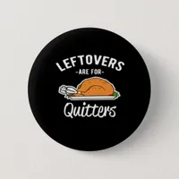 Leftovers Are For Quitters Thanksgiving Turkey Ess Button