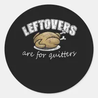 Leftovers Are For Quitters Funny Thanksgiving Nove Classic Round Sticker