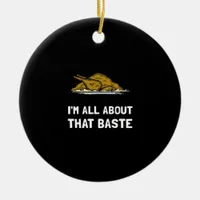 All About That Baste Funny Design For Thanksgiving Ceramic Ornament