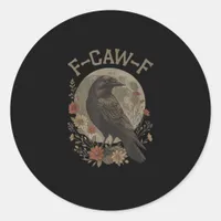 Funny F-Caw-F Raven Bird Saying Graphic F-Caw-F Cr Classic Round Sticker