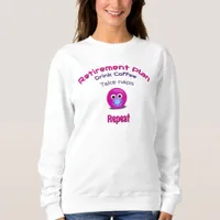 Funny Retirement Joke Quirky Humorous Sweatshirt