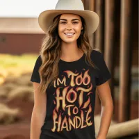 I'm Too Hot To Handle: Fiery Typography T-Shirt