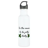 Tis The Season To Be Holly  Stainless Steel Water Bottle