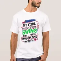 My Girl Might Not Always Swing But I Do So  T-Shirt