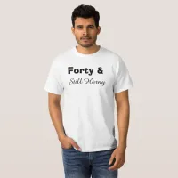 Forty & Still Horny Humorous Men's Birthday Shirt