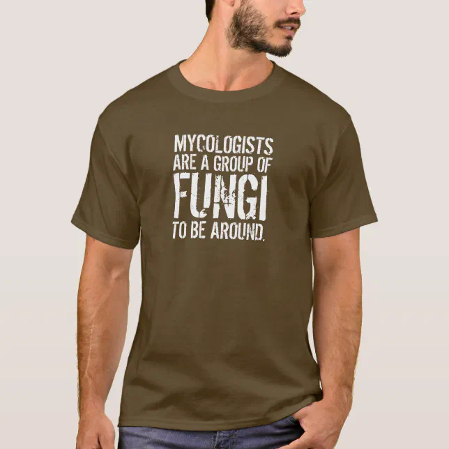 Funny Quote: Mycologists are a Group of Fungi ... T-Shirt