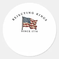 Rejecting Kings Since 1776 America Classic Round Sticker