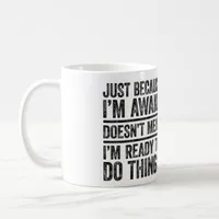 Just Because I'm Awake Doesn't Mean I'm Ready  Coffee Mug