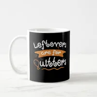 Leftovers Are For Quitters Thanksgiving Dinnerware Coffee Mug