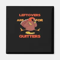 Leftovers Are For Quitters Funny Thanksgiving Turk Magnet