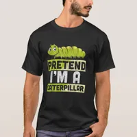 Pretend I'm A Caterpillar T-Shirt