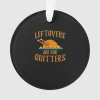 Thanksgiving Leftovers Are For Quitters Classic Co Ornament