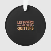 Leftovers Are For Quitters Funny Thanksgiving Desi Ornament