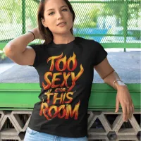 Too Sexy For This Room T-Shirt