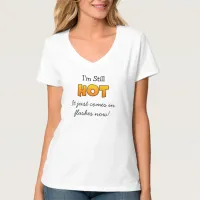 I'm still Hot, it just come in Flashes Now  T-Shirt