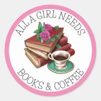 All a Girl Needs | Books and Coffee Classic Round Sticker