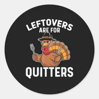 Leftovers Are For Quitters Funny Thanksgiving Crea Classic Round Sticker