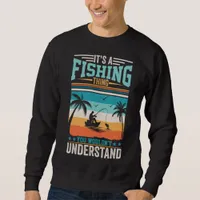 IT'S A FISHING THING YOU WOULDN'T UNDERSTAND  SWEATSHIRT