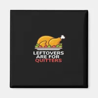 Leftovers Are For Quitters Thanksgiving Fun Classi Magnet