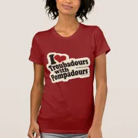 I love Troubadours T-Shirt