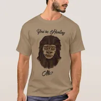 You’re Hunting Me? Funny Big Foot Sasquatch Humor  T-Shirt