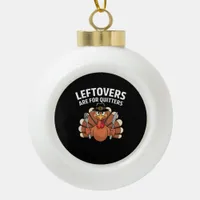 Leftovers Are For Quitters Funny Thanksgiving Vint Ceramic Ball Christmas Ornament