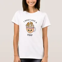 I don't give a Frap, funny Coffee Pun Quote  T-Shirt