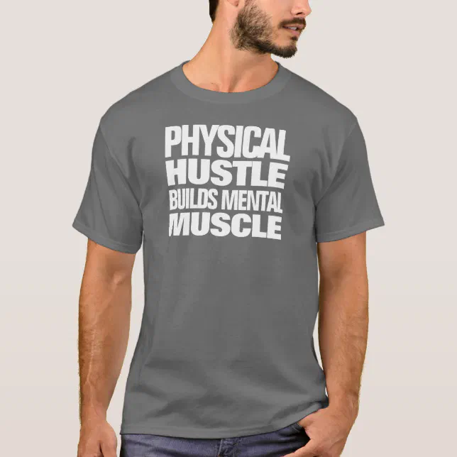 Motivational Physical Hustle Builds Mental Muscle T-Shirt