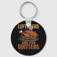 Leftovers Are For Quitters Funny Thanksgiving Dinn Keychain