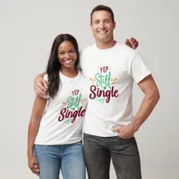 Yep Still Single - Anti-Valentine T-shirt