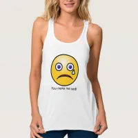 You Make Me Sad Crying Face Tank Top T-shirt