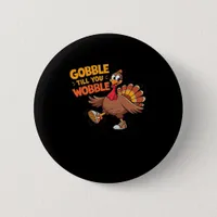 Funny Thanksgiving - Gobble Till You Wobble Classi Button