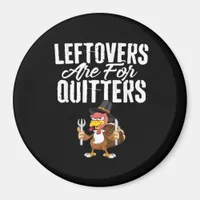 Leftovers Are For Quitters Thanksgiving Turkey Cla Magnet
