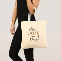 Better Latte Than Never/Fun Typography Quote Tote Bag