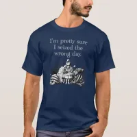 Seized the Wrong Day, Having a Bad Day T-Shirt