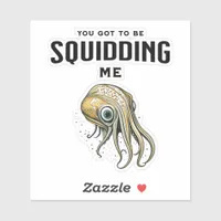 You Got to be Squidding Me Funny Squid Pun Sticker